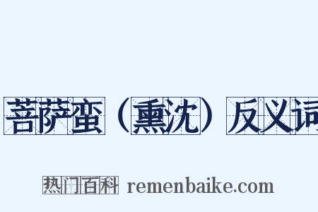 菩萨蛮（熏沈）反义词是什么意思的图片